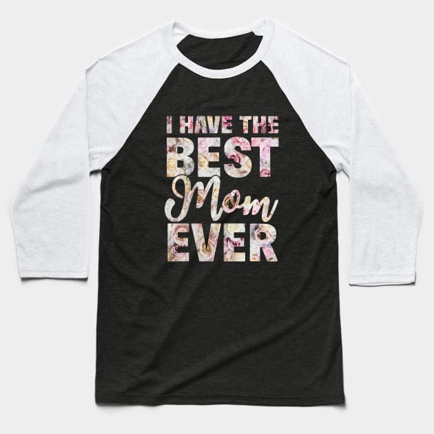 I Have The Best Mom Ever Flower Baseball T-Shirt by ZimBom Designer